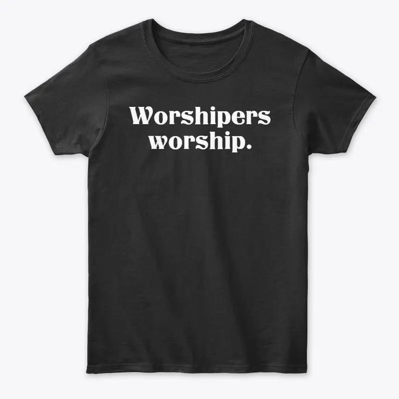 Worshipers worship.