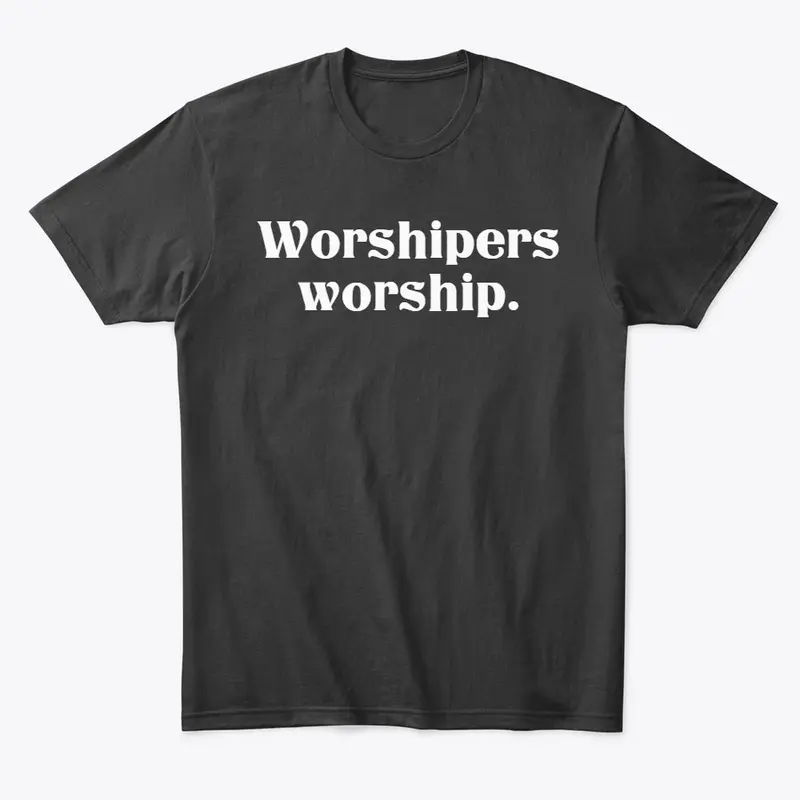 Worshipers worship.